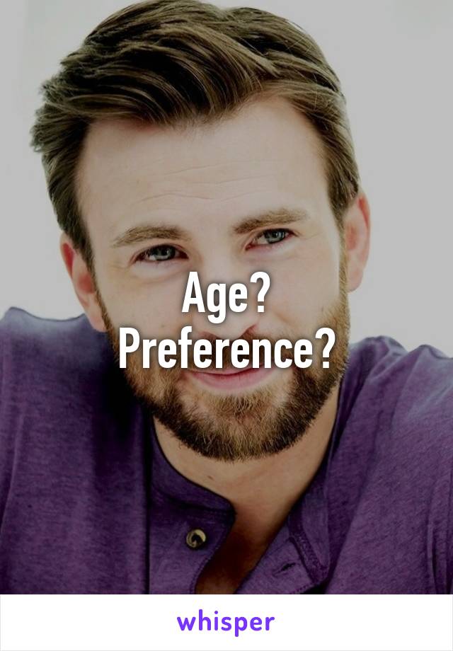 Age?
Preference?