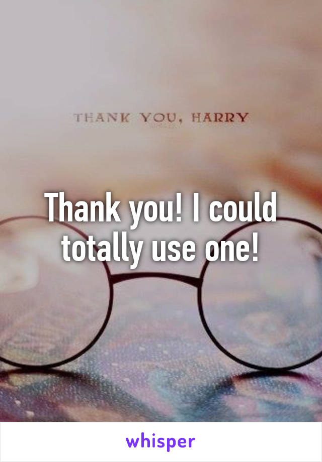 Thank you! I could totally use one!