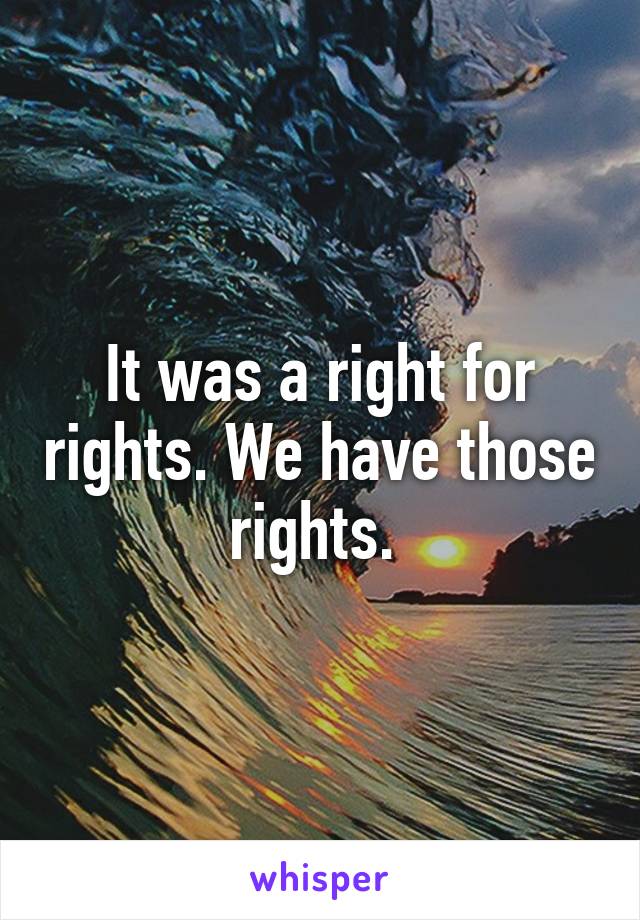 It was a right for rights. We have those rights. 