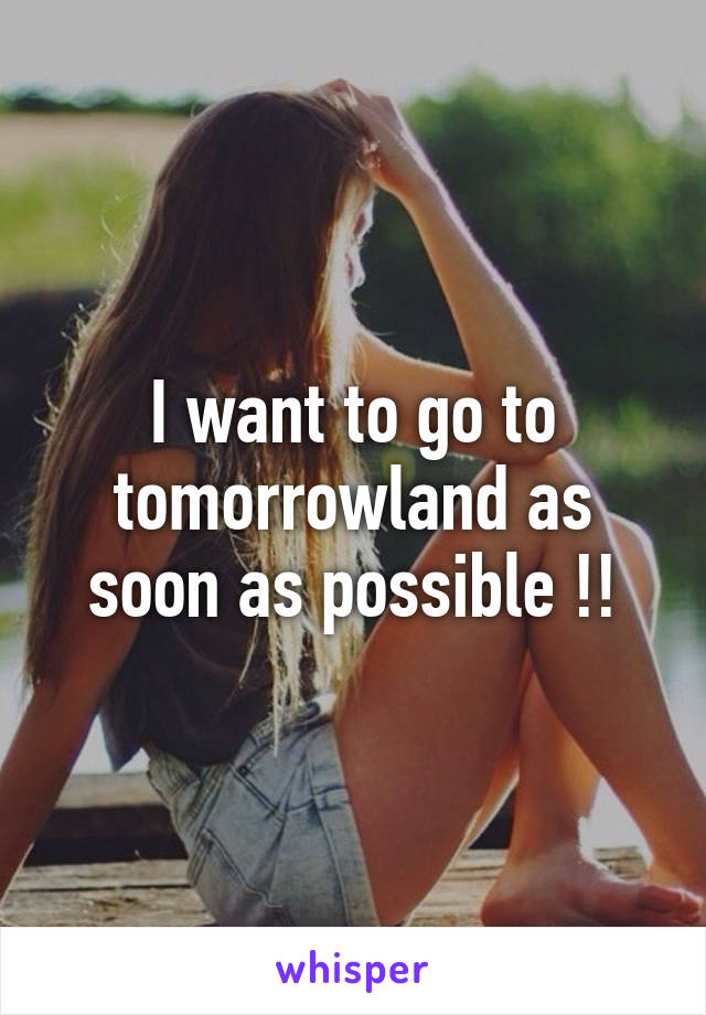 I want to go to tomorrowland as soon as possible !!