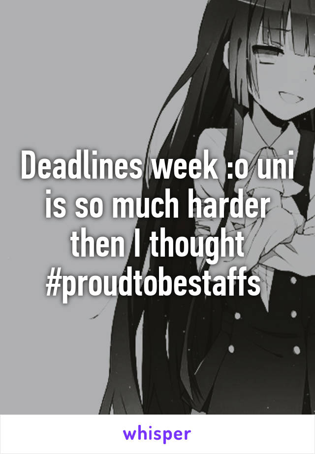Deadlines week :o uni is so much harder then I thought #proudtobestaffs 