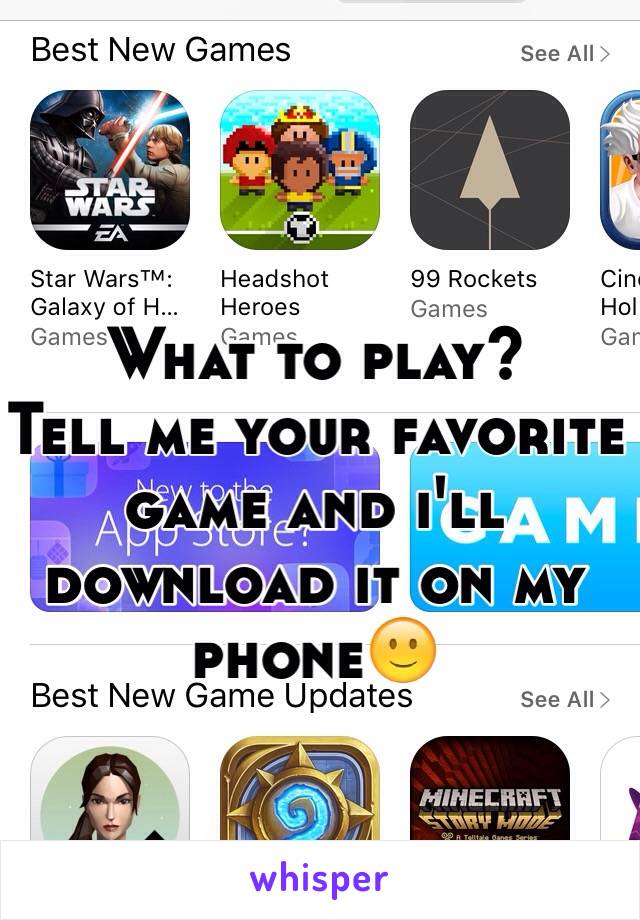 What to play? 
Tell me your favorite game and i'll download it on my phone🙂 