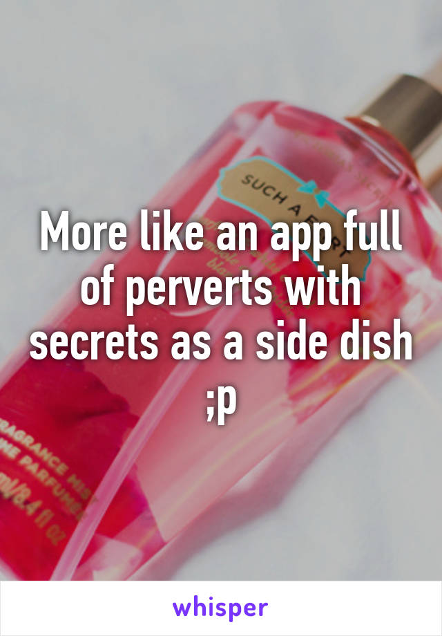 More like an app full of perverts with secrets as a side dish ;p
