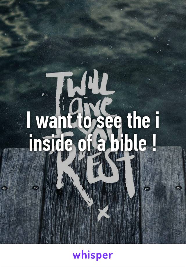 I want to see the i inside of a bible !