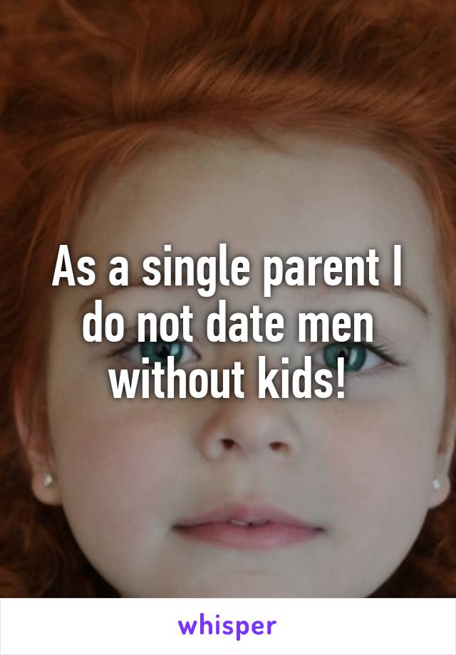 As a single parent I do not date men without kids!