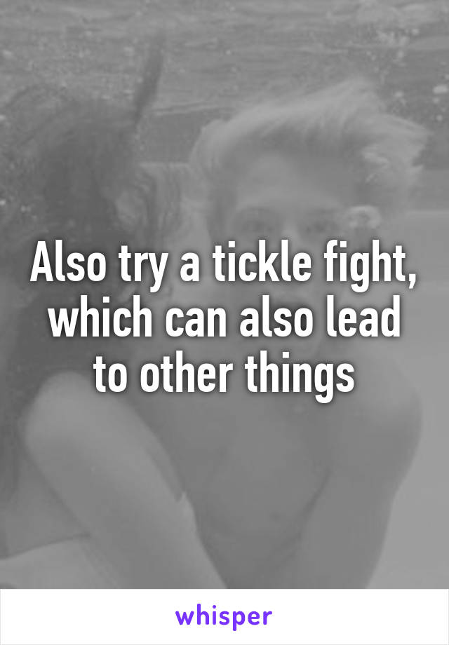 Also try a tickle fight, which can also lead to other things