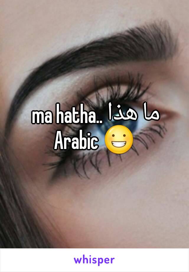 ما هذا ..ma hatha 
Arabic 😀