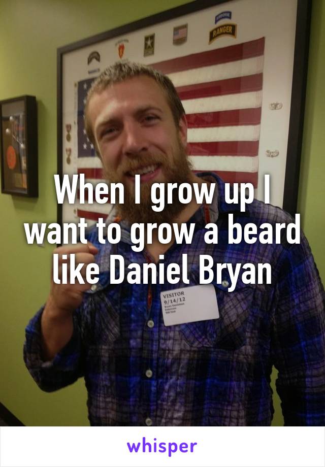 When I grow up I want to grow a beard like Daniel Bryan