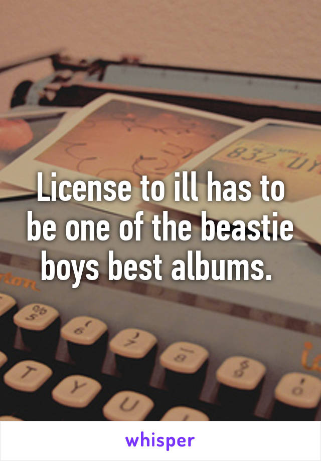 License to ill has to be one of the beastie boys best albums. 