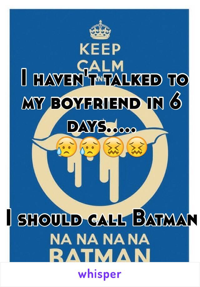  I haven't talked to my boyfriend in 6 days.....
😥😥😖😖


I should call Batman