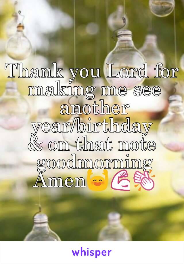 Thank you Lord for making me see another year/birthday 
& on that note goodmorning Amen🙌💪👏