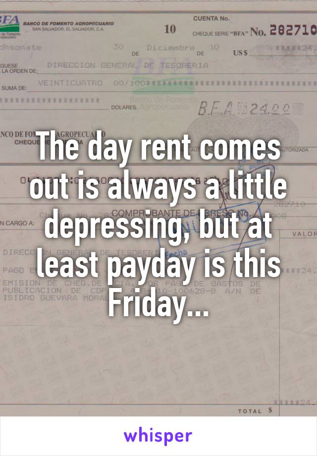 The day rent comes out is always a little depressing, but at least payday is this Friday...