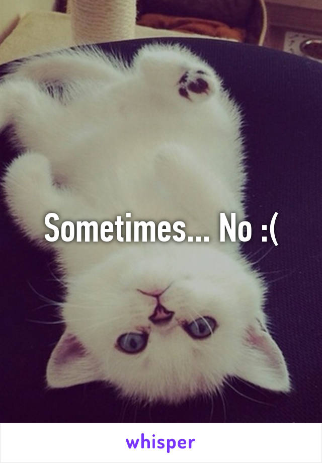 Sometimes... No :(