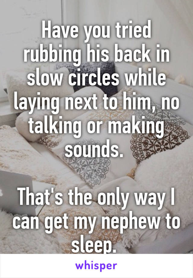 Have you tried rubbing his back in slow circles while laying next to him, no talking or making sounds. 

That's the only way I can get my nephew to sleep. 