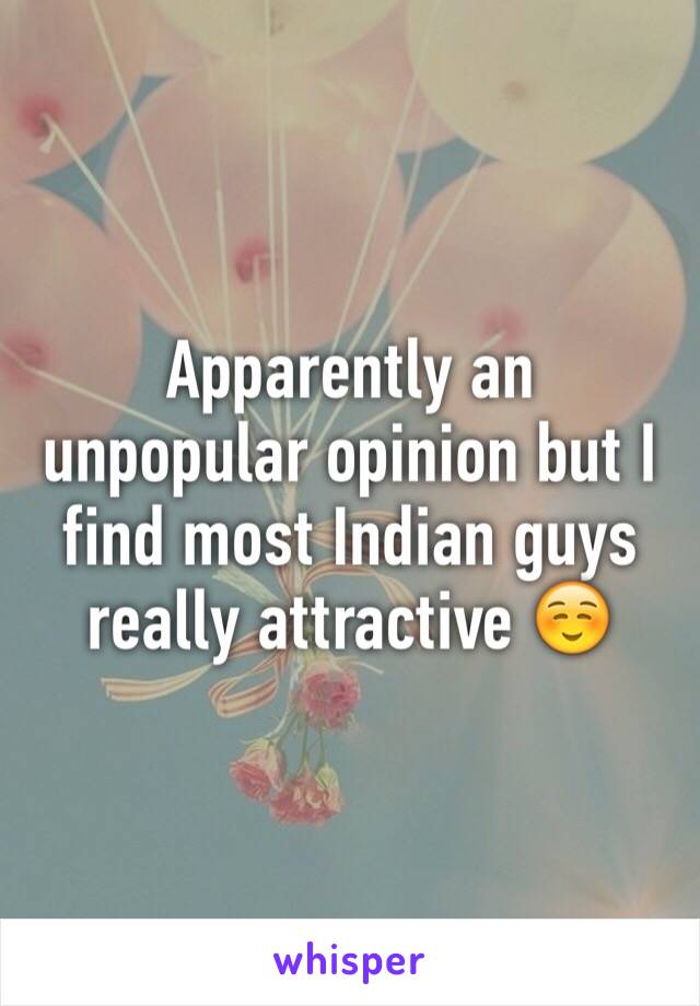 Apparently an unpopular opinion but I find most Indian guys really attractive ☺️