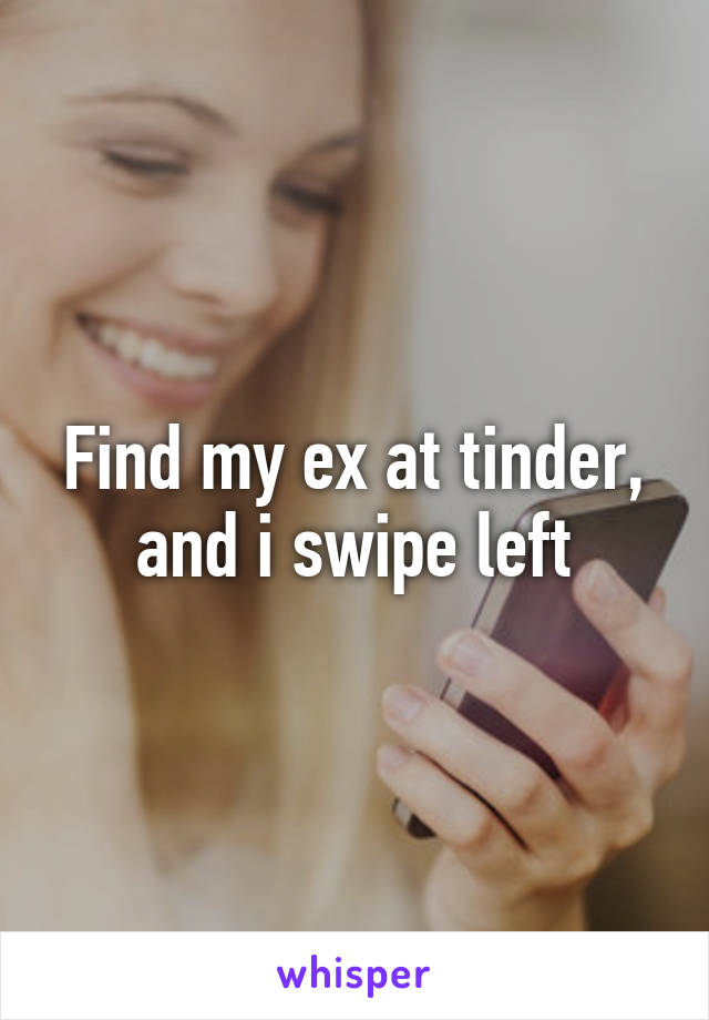 Find my ex at tinder, and i swipe left