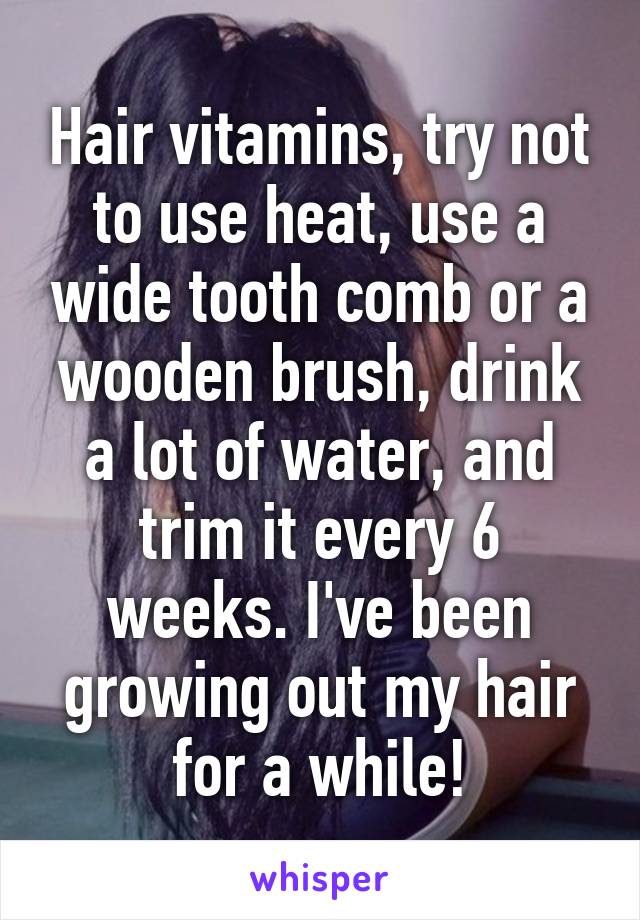 Hair vitamins, try not to use heat, use a wide tooth comb or a wooden brush, drink a lot of water, and trim it every 6 weeks. I've been growing out my hair for a while!
