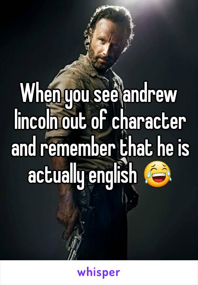 When you see andrew lincoln out of character and remember that he is actually english 😂