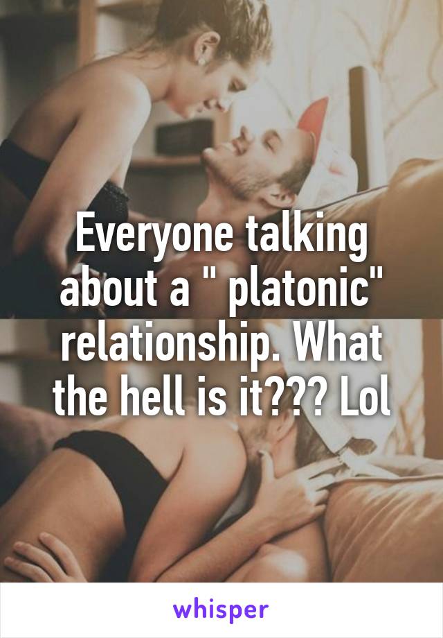 Everyone talking about a " platonic" relationship. What the hell is it??? Lol