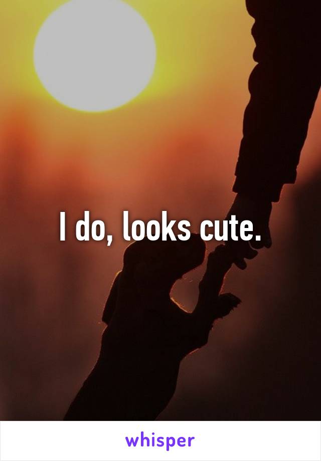 I do, looks cute.