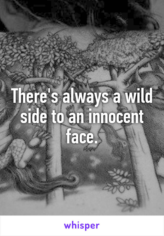 There's always a wild side to an innocent face.
