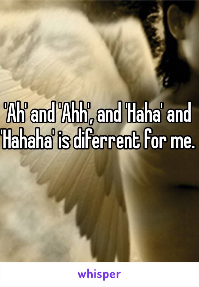 'Ah' and 'Ahh', and 'Haha' and  'Hahaha' is diferrent for me. 