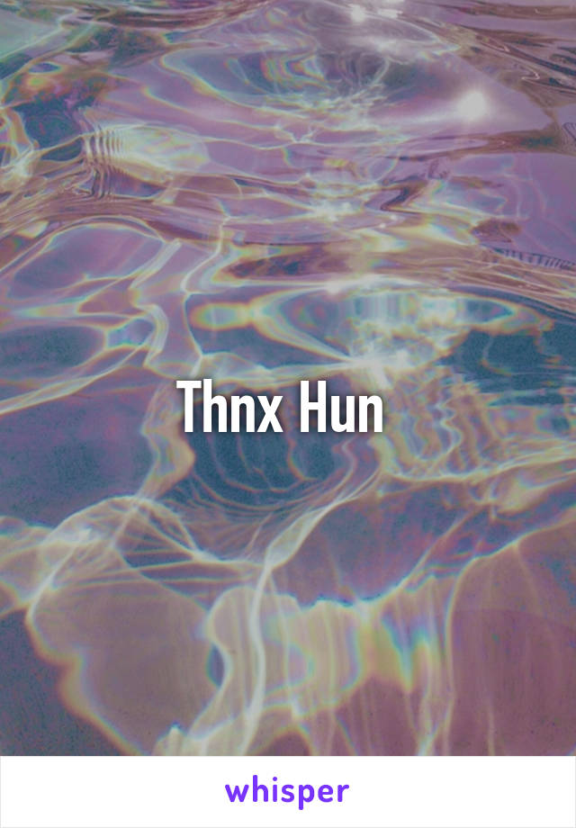 Thnx Hun 