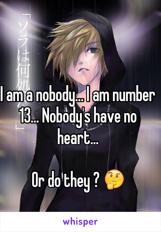 I am a nobody... I am number 13... Nobody's have no heart...

Or do they ? 🤔