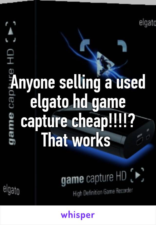 Anyone selling a used elgato hd game capture cheap!!!!?
That works 