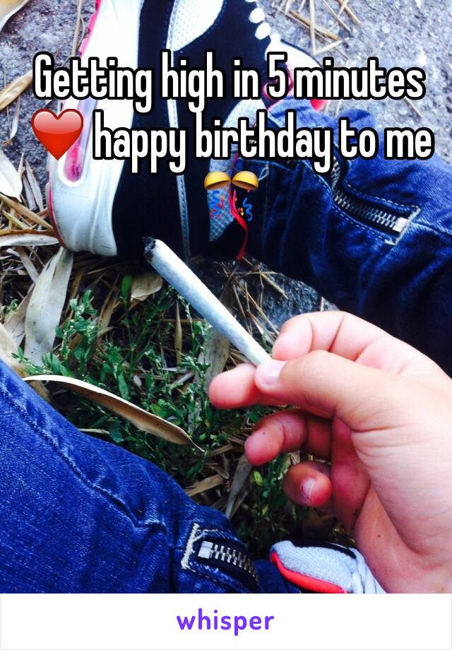 Getting high in 5 minutes ❤️ happy birthday to me 🎊