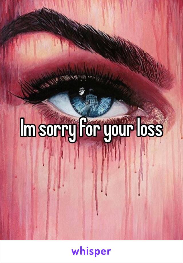 Im sorry for your loss