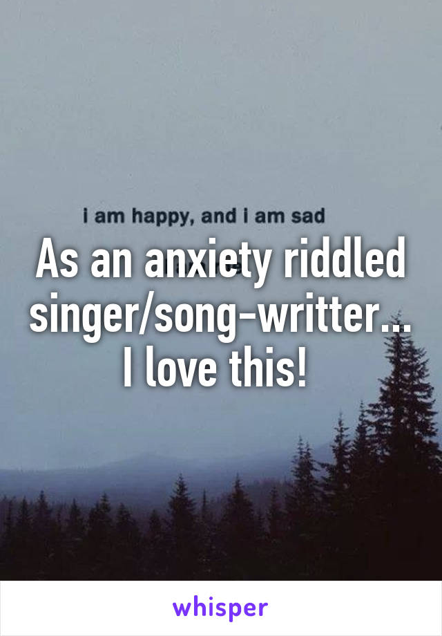 As an anxiety riddled singer/song-writter... I love this! 