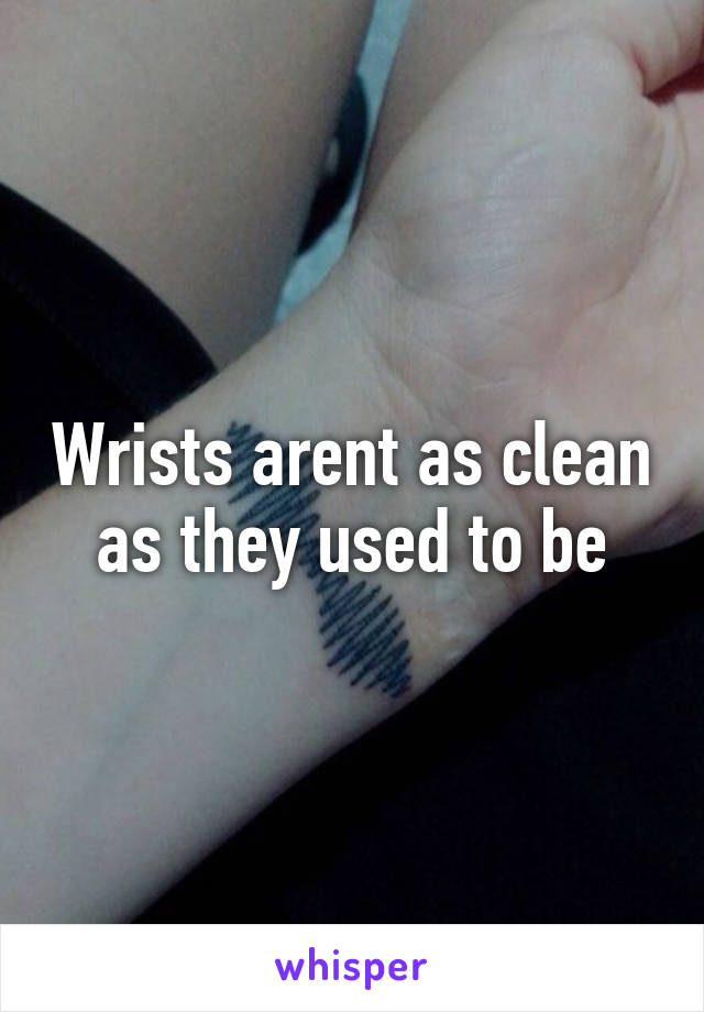 Wrists arent as clean as they used to be