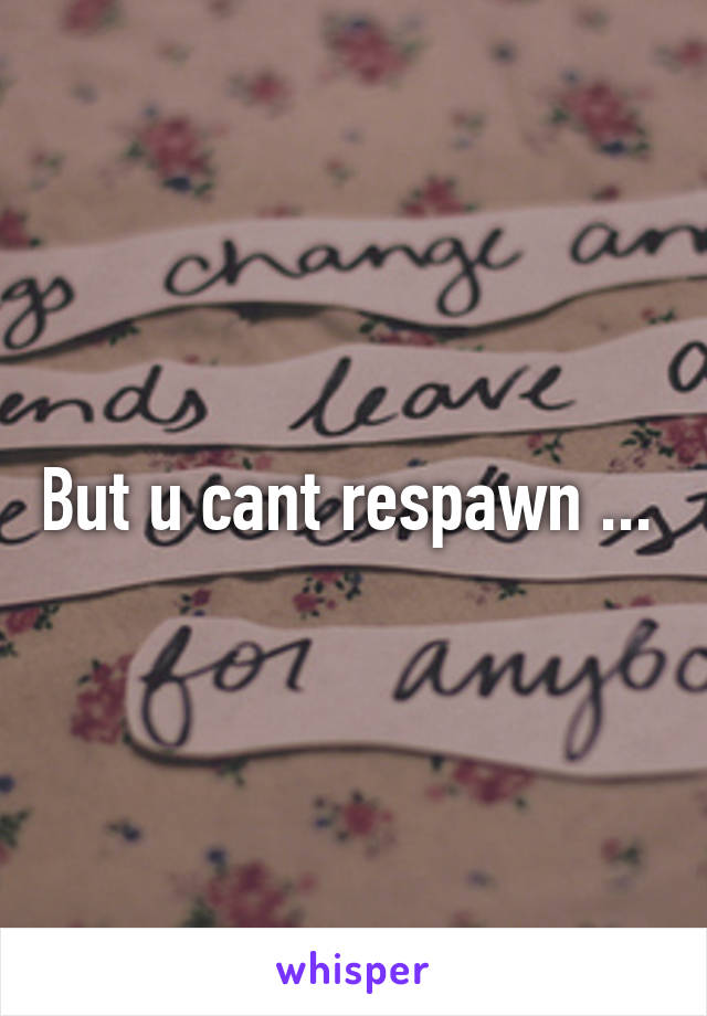 But u cant respawn ... 