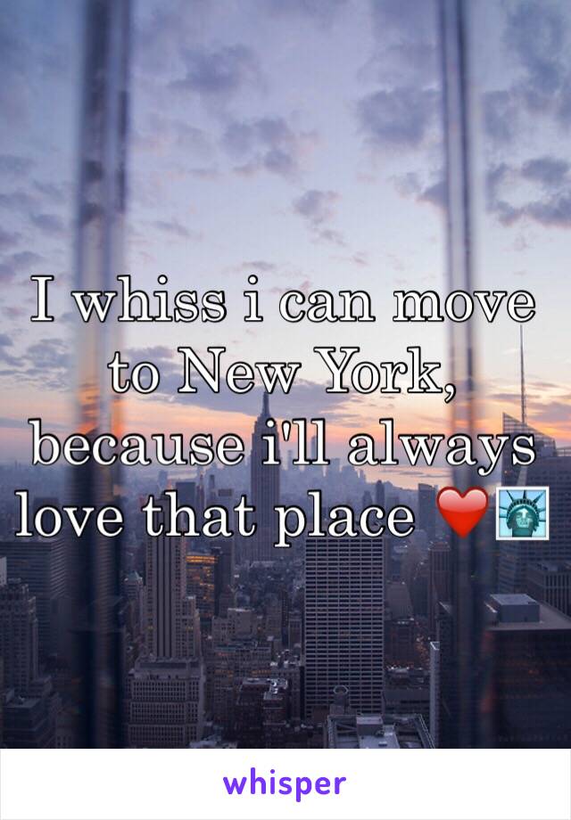 I whiss i can move to New York, because i'll always love that place ❤️🗽
