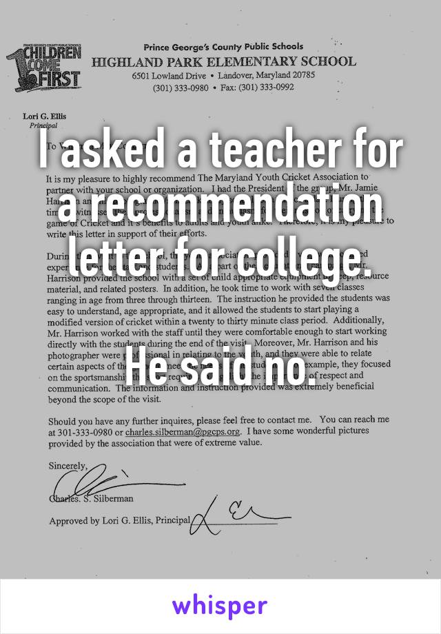 I asked a teacher for a recommendation letter for college.

 He said no. 

