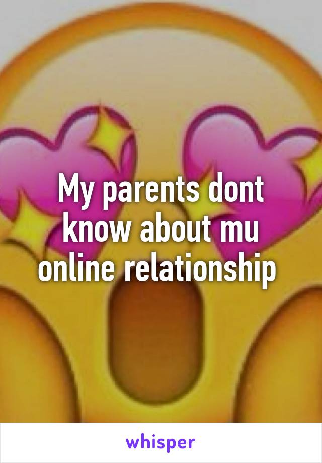 My parents dont know about mu online relationship 