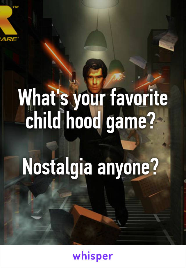 What's your favorite child hood game? 

Nostalgia anyone? 