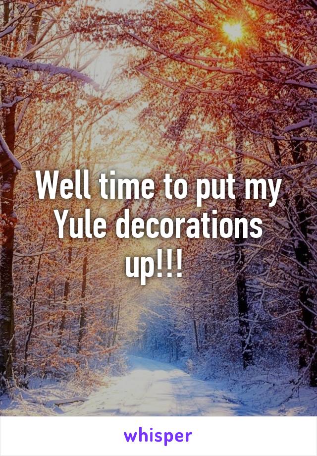 Well time to put my Yule decorations up!!! 