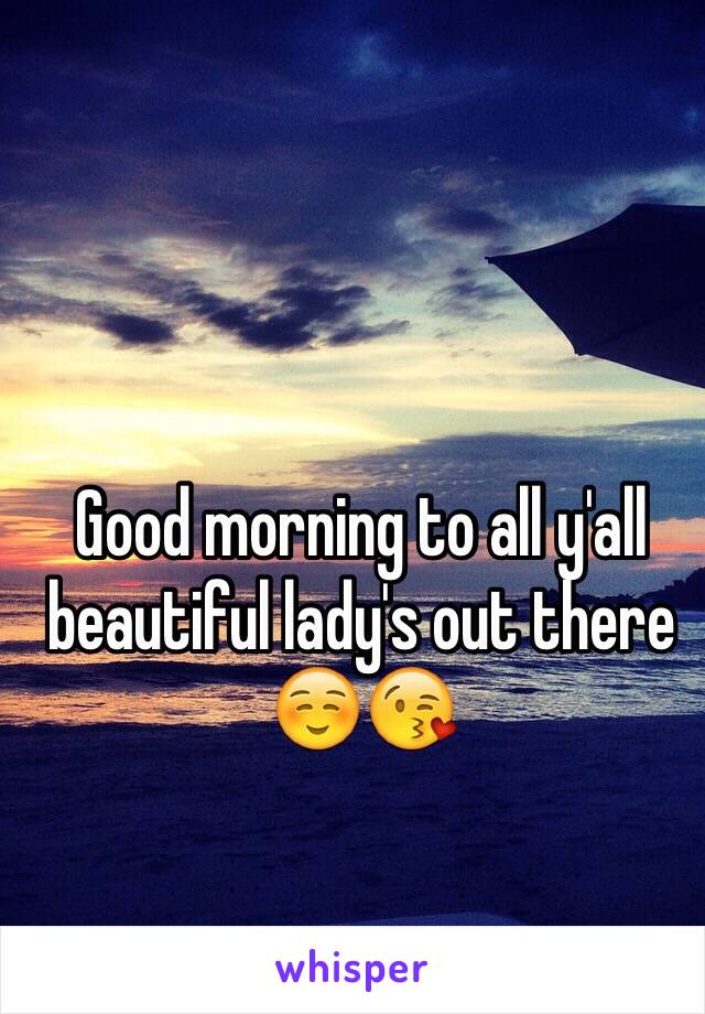 Good morning to all y'all beautiful lady's out there ☺️😘
