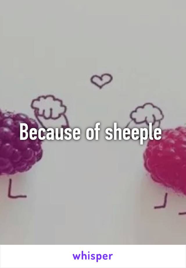 Because of sheeple 