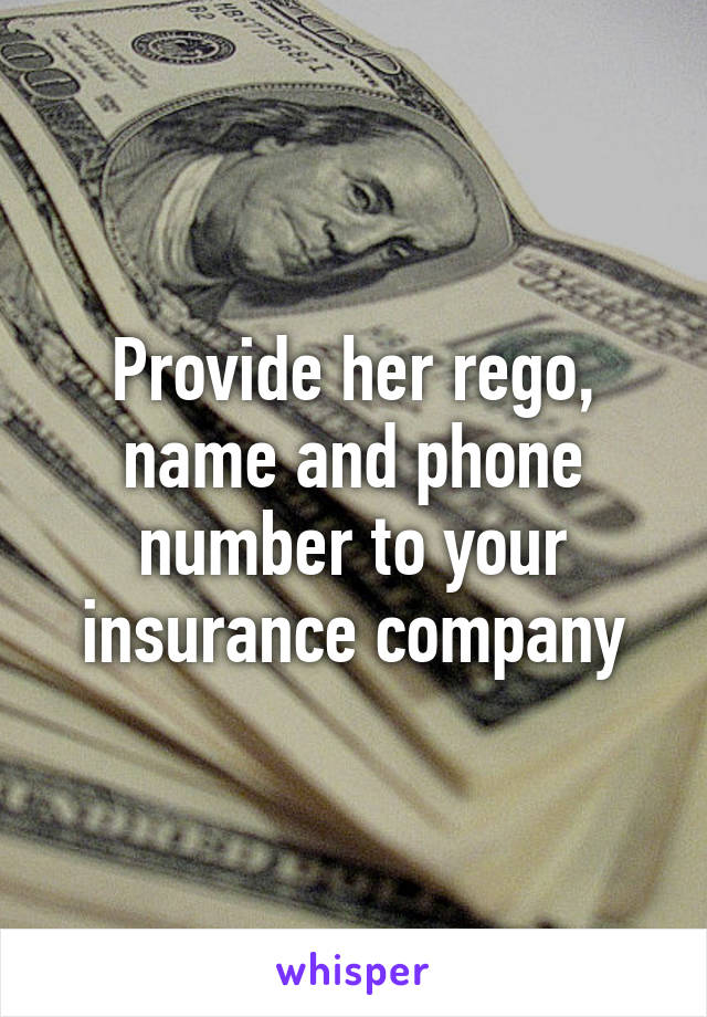 Provide her rego, name and phone number to your insurance company