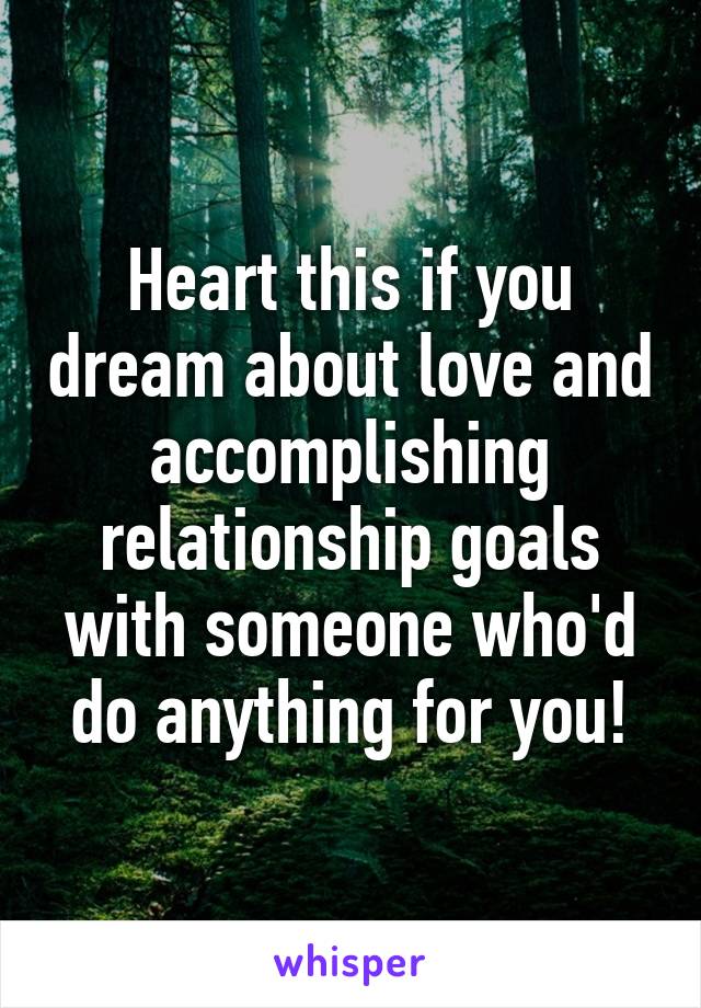Heart this if you dream about love and accomplishing relationship goals with someone who'd do anything for you!