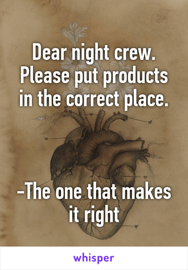 Dear night crew. Please put products in the correct place.



-The one that makes it right