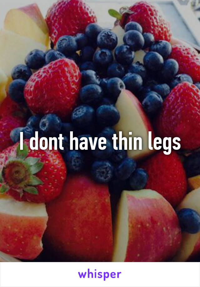 I dont have thin legs