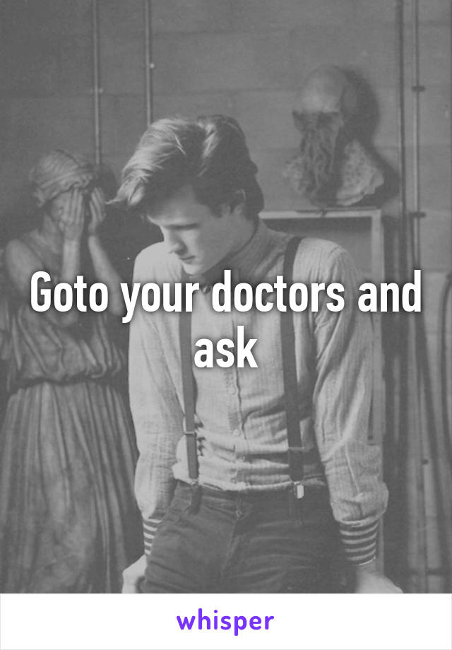 Goto your doctors and ask