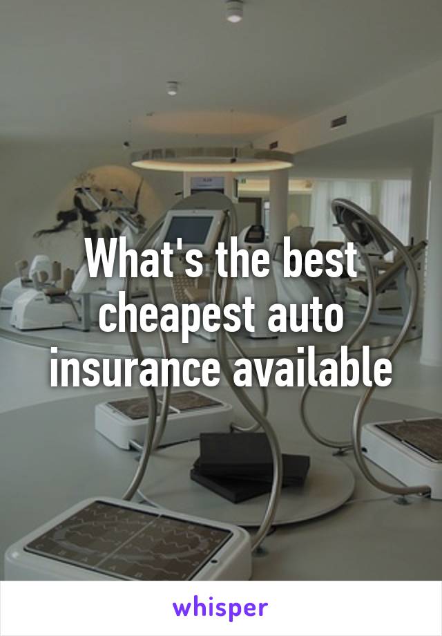 What's the best cheapest auto insurance available