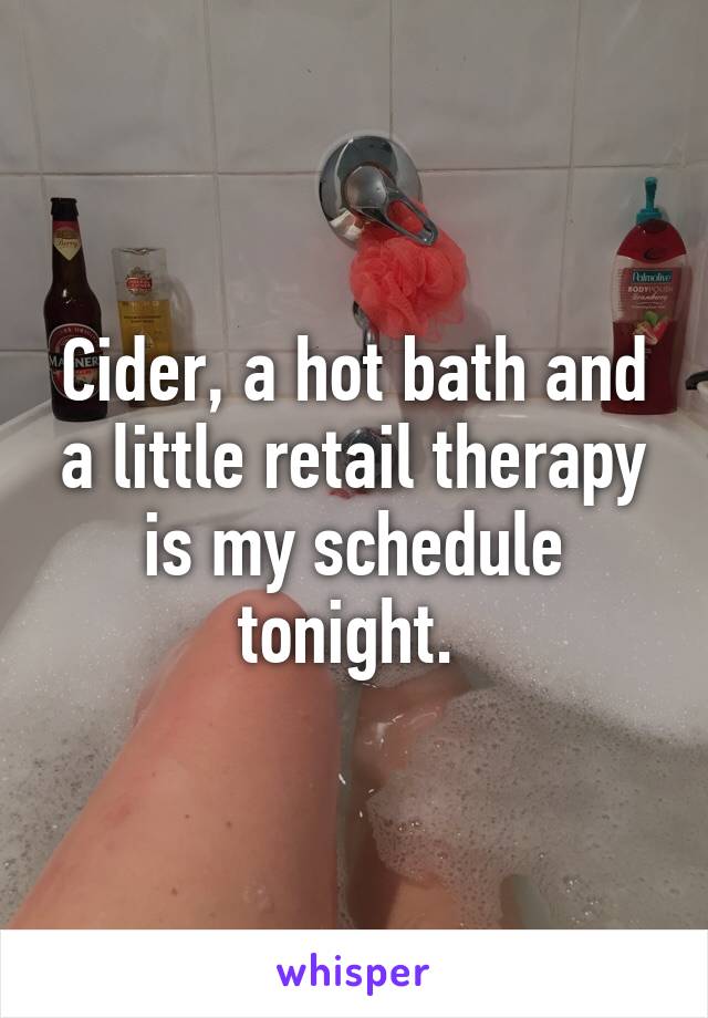 Cider, a hot bath and a little retail therapy is my schedule tonight. 