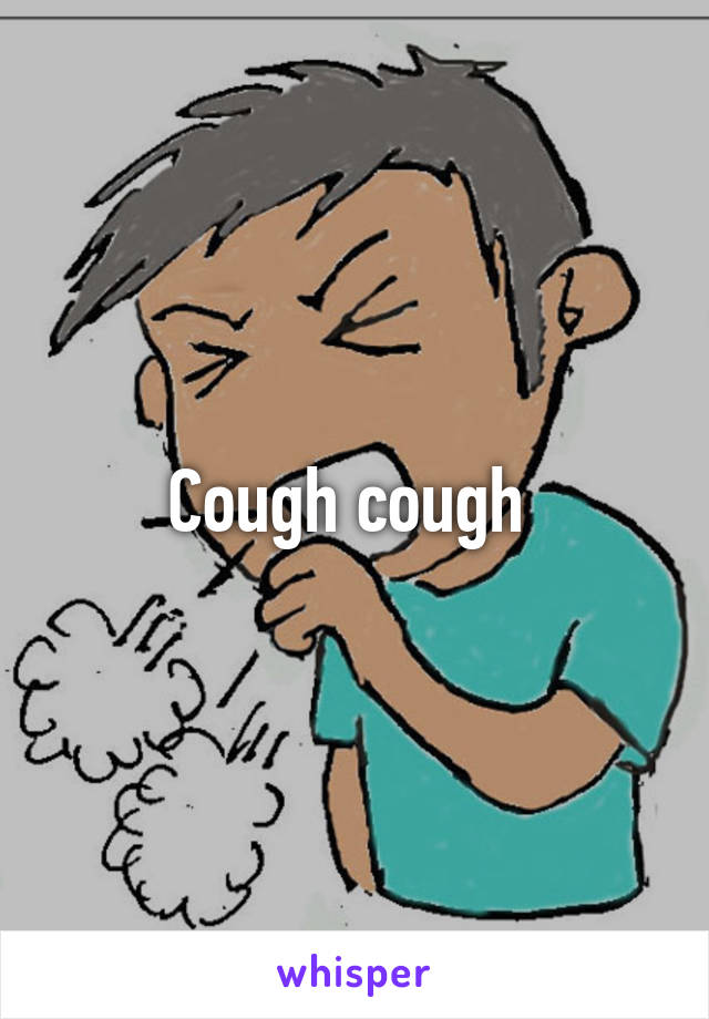 Cough cough 