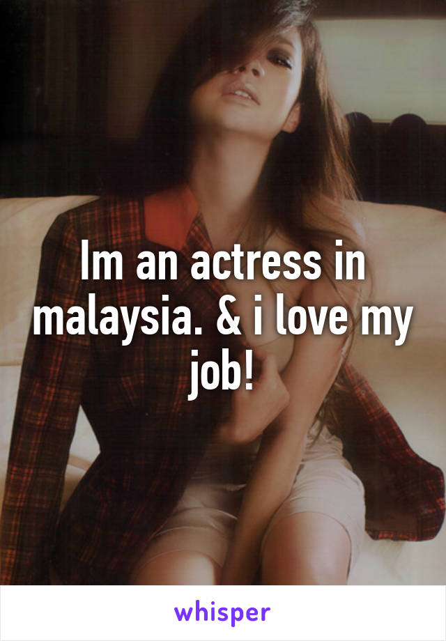 Im an actress in malaysia. & i love my job!